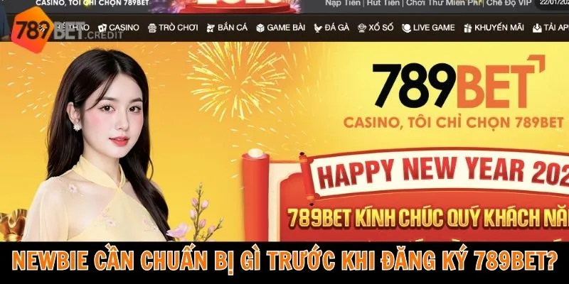 Newbie cần chuẩn bị gì trước khi đăng ký 789Bet?
