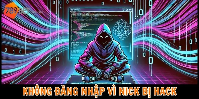 Không thể vào vì bị hack nick 789BET