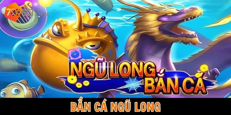 Bắn Cá Ngũ Long