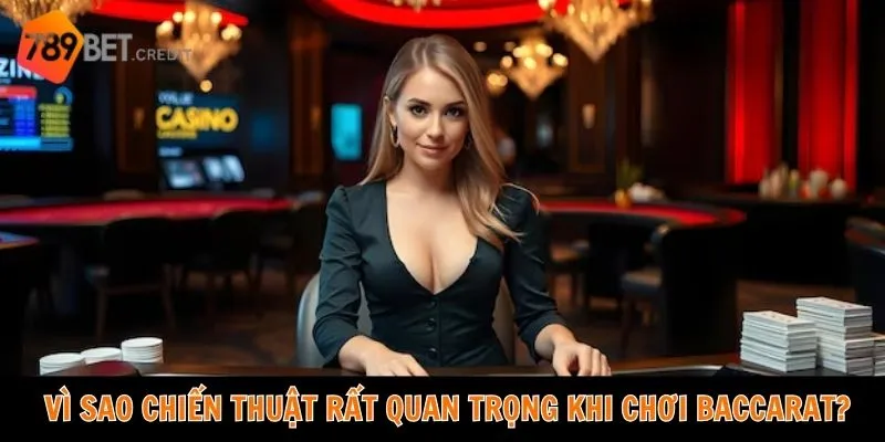 Vì sao chiến thuật rất quan trọng khi chơi Baccarat?