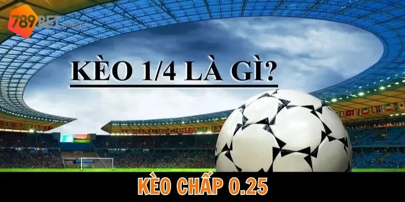 Kèo chấp 0.25 là sao?