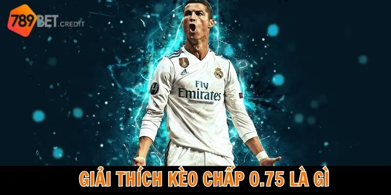 Giải thích kèo chấp 0.75 là gì