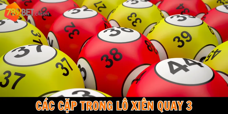 Các cặp khi chơi lô xiên quay 3 tại 789bet