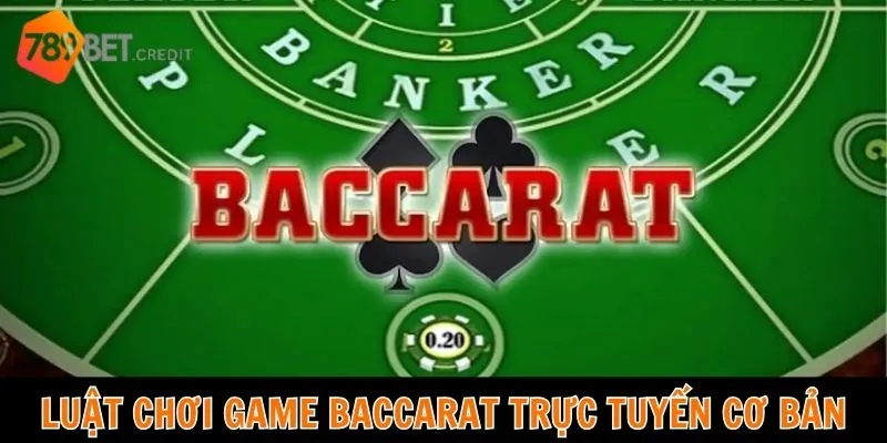Luật chơi game baccarat trực tuyến cơ bản cần nắm rõ