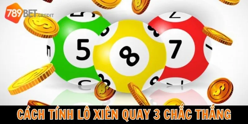 Mách bạn 4 cách tính lô xiên quay 3 chắc thắng
