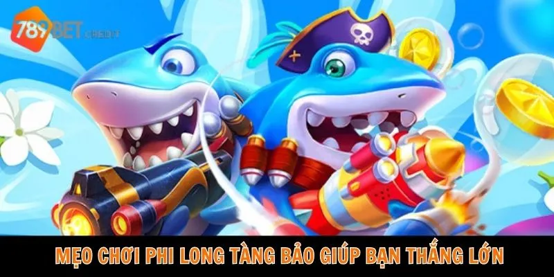 Những mẹo quan trọng giúp bạn chơi Phi Long Tàng Bảo thông minh