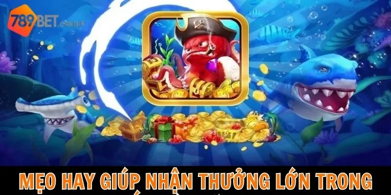 Mẹo hay giúp nhận thưởng lớn trong bắn cá Ngũ Long