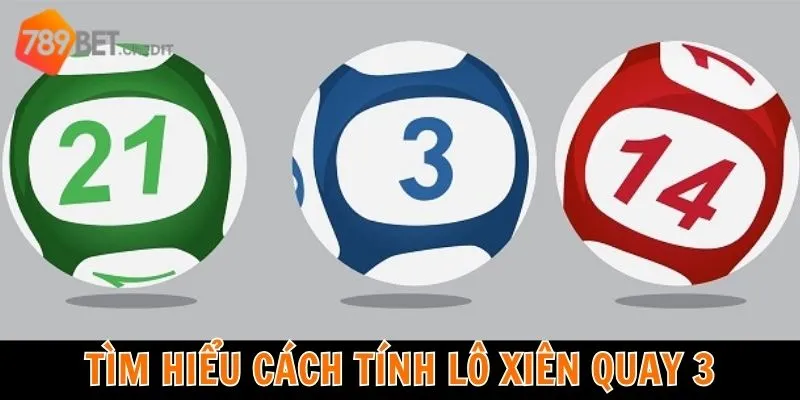 Tìm hiểu cách tính lô xiên quay 3 là gì?